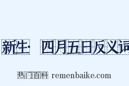 新生·四月五日反义词是什么意思的图片